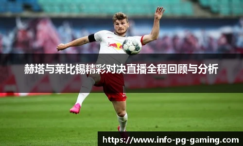 赫塔与莱比锡精彩对决直播全程回顾与分析